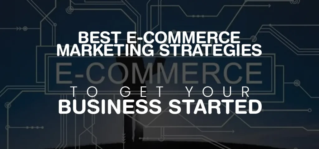 5 Best E-Commerce Marketing Strategies to Get Your Business Started