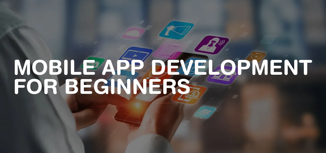 Mobile App Development for Beginners – Getting Started!