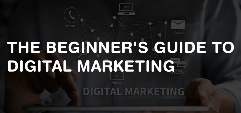 The Beginners guide to Digital Marketing