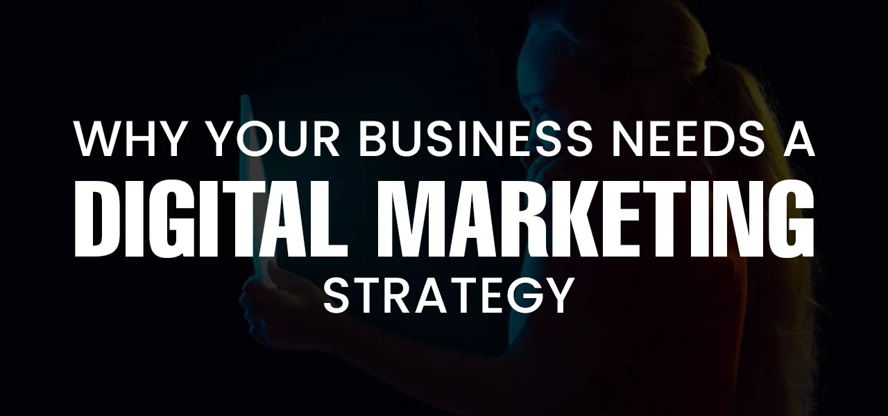 Why Your Business Needs a Digital Marketing Strategy