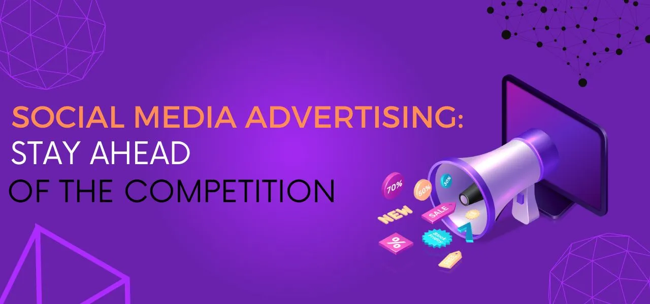 Social Media Advertising: Stay Ahead of the Competition