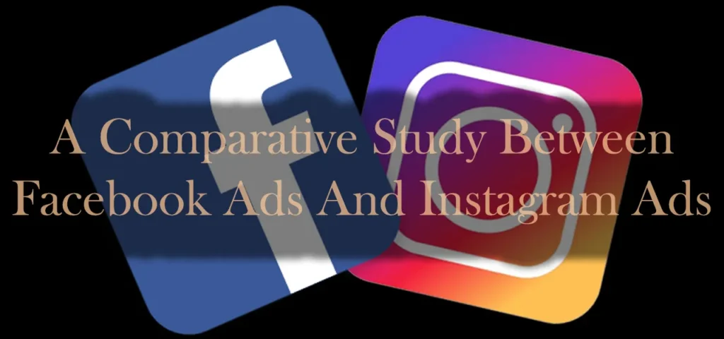 A Comparative Study Between Facebook Ads And Instagram Ads