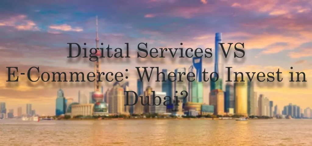 Digital Services VS E-Commerce Where to Invest in Dubai