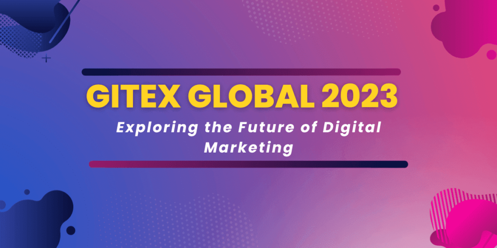 GITEX Global 2023: Exploring the Future of Digital Marketing